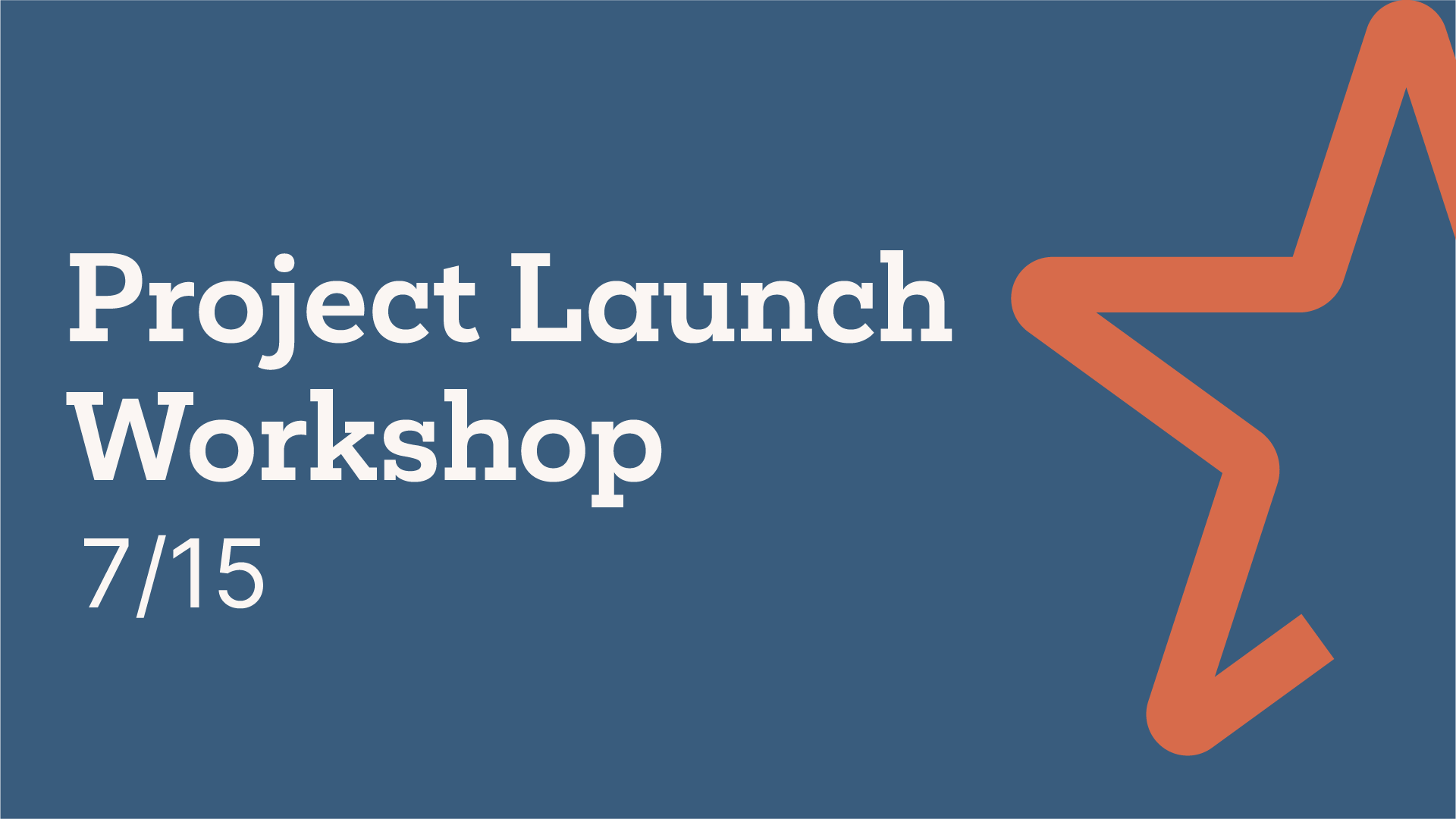 Project launch workshop 7/15.